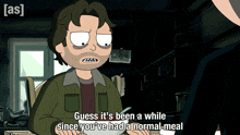 a cartoon character says guess it 's been a while since you ve had a normal meal