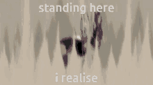 Standing Here I Realize GIF