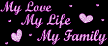 a black background with the words " my love my life my family " on it