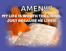 a picture of a bible and a flower with the words amen my life is worth the living just because he lives ..