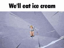 a picture of a woman with the words we 'll eat ice cream