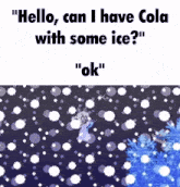 a snowy scene with the words " hello can i have cola with some ice ? "