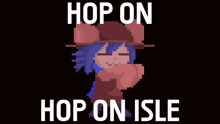 a pixel art drawing of a girl with the words hop on hop on isle
