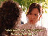 a woman talking to another woman with the words shouldn 't all my demon friends be here on the bottom