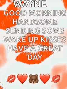 a good morning handsome sending some wake up kisses have a great day .