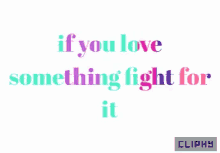 Cliphy If You Love Something Fight For It GIF - Cliphy If You Love Something Fight For It Passion GIFs
