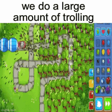 we do a large amount of trolling btd6 bloons