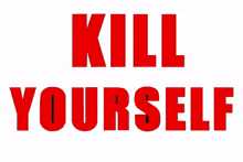 kill yourself killyourself killurself kill urself