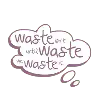 a speech bubble with the words waste isn 't until waste we waste it