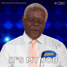 its my job george family feud canada that is something i should do this is my work