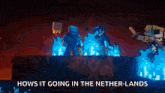 an aerial view of a minecraft world with the words `` hows it going in the nether lands '' .
