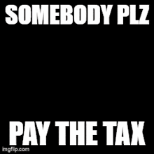 a picture of a man with a mask on his face and the caption somebody plz pay the tax