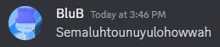 a message from blub today at 3:46 pm semaluhtounuyulohowwah