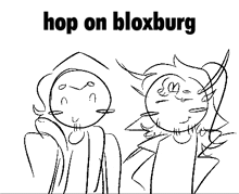 a black and white drawing of two people standing next to each other with the words hop on bloxburg above them