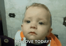 a baby is making a funny face and says `` no love today '' .