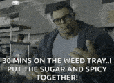 hulk says " 30 mins on the weed tray ... i put the sugar and spicy together ! "