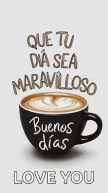 a cup of coffee that says que tu dia sea maravilloso buenos dias love you