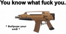 a picture of a gun with the words " you know what fuck you bullpups your xm8 "