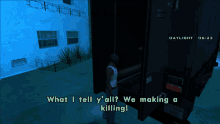a screenshot of a video game that says what i tell y ' all we making a killing