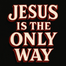 jesus is the only way is written in white on a black background
