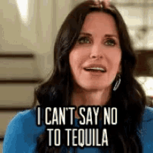no alcohol cant say no cant say no to alcohol tequila cant say no to tequila