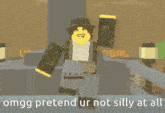 a cartoon character with the words " omgg pretend ur not silly at all " below him
