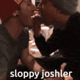 a couple of men kissing with the words sloppy joshler above them