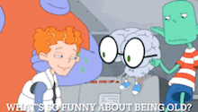 a cartoon scene with the words what 's so funny about being old on the bottom