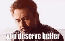 You Deserve Better GIF