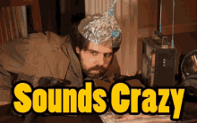 Sounds Crazy Crazy GIF - Sounds Crazy Crazy Tin Foil Hat GIFs