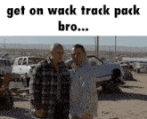 two men standing next to each other with the words " get on wack track pack bro ... "