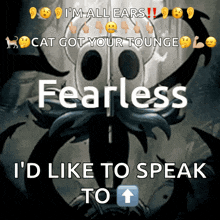 a poster that says i 'm all ears cat got your tounge fearless i d like to speak to