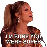 a woman in a ponytail says " i 'm sure you were super "