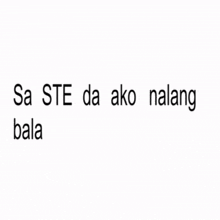 a white background with the words sa ste da ako nalang bala on it