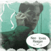 a man is talking on a cell phone with a speech bubble saying neo loves reagan
