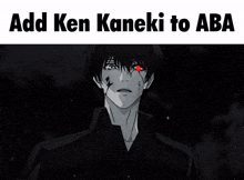 a black and white image of ken kaneki with the words add ken kaneki to aba
