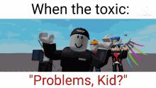roblox meme when the toxic problems kid