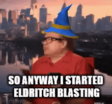 a man wearing a wizard hat says so anyway i started eldritch blasting