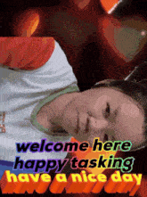 a woman is laying down with the words welcome here happy tasking have a nice day