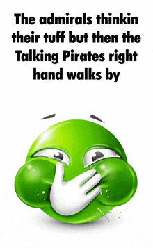 a green smiley face with the words " the admirals thinkin their tuff but then the talking pirates right hand walks by " on it