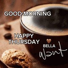 a cup of coffee with the words good morning happy thursday bella want