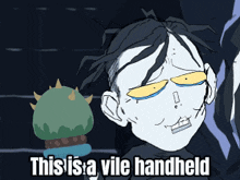 a cartoon character says this is a vile handheld with a cactus in the background