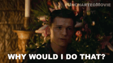 Why Would I Do That Nathan Drake GIF - Why Would I Do That Nathan Drake Tom Holland GIFs