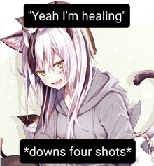 a girl with cat ears says " yeah i 'm healing " and " downs four shots "