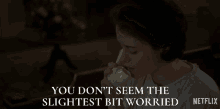You Dont Seem The Slightest Bit Worried Claire Foy GIF - You Dont Seem The Slightest Bit Worried Claire Foy Queen Elizabeth Ii GIFs