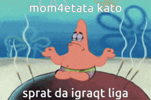 a cartoon of patrick star sitting in a lotus position with the words mom4etata kato sprut da igraqt liga