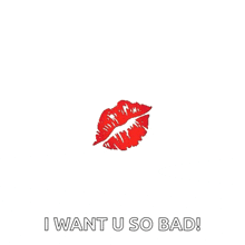a red lip print with the words i want u so bad written below it .