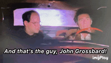 two men in a car with the words " and that 's the guy john grossbard " above them