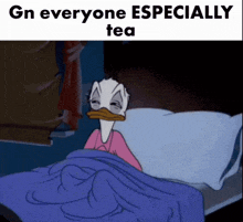 a cartoon of donald duck laying in bed with a caption that says gn everyone especially tea