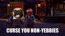 a pug standing next to a lego figure with the words curse you non-yebbies on the bottom